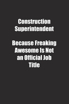 Construction Superintendent Because Freaking Awesome Is Not an Official Job Title.: Lined notebook