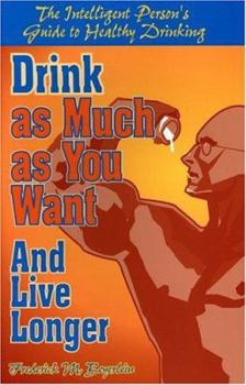 Paperback Drink as Much as You Want and Live Longer: The Intelligent Person's Guide to Healthy Drinking Book