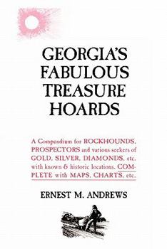 Paperback Georgia's Fabulous Treasure Hoards: A Compendium for ROCKHOUNDS, PROSPECTORS and various seekers of GOLD, SILVER, DIAMONDS, etc. with known & historic Book