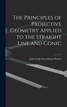 Hardcover The Principles of Projective Geometry Applied to the Straight Line and Conic Book