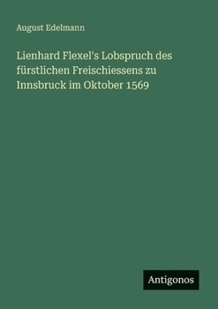 Lienhard Flexel's Lobspruch des fürstlichen Freischiessens zu Innsbruck im Oktober 1569