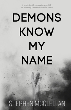 Paperback Demons Know My Name: A practical guide to elevating your faith and becoming a serious threat to the enemy Book