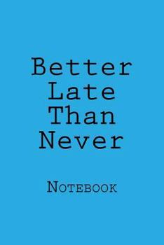 Better Late Than Never: Notebook
