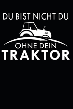 du bist nicht du, ohne dein Traktor: A5 110 Seiten Punkteraster I Notizbuch I Landwirt I Landwirtschaft I Bauer I Trecker I Traktor I Geschenk (German Edition)