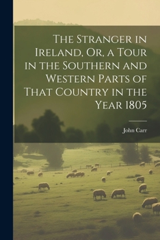 Paperback The Stranger in Ireland, Or, a Tour in the Southern and Western Parts of That Country in the Year 1805 Book