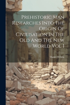 Paperback Prehistoric Man Researches Into The Origin Of Civilisation In The Old And The New World Vol I Book