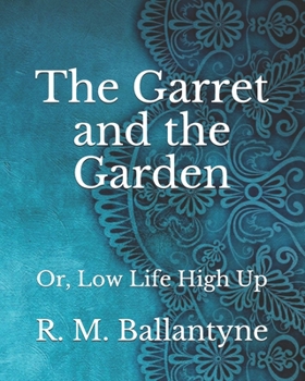 Paperback The Garret and the Garden: Or, Low Life High Up Book
