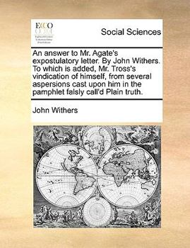 Paperback An Answer to Mr. Agate's Expostulatory Letter. by John Withers. to Which Is Added, Mr. Tross's Vindication of Himself, from Several Aspersions Cast Up Book