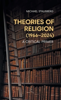 Hardcover Theories of Religion (1966-2024): A Critical Primer Book