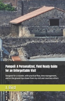Pompeii: A Personalized, Field Ready Guide for an Unforgettable Visit: Designed for a traveler, with practical flow, time management, and on the ground tips drawn from my visit and countless others