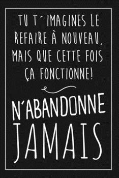 Message De Motivation - Carnet: N ´abandonne Jamais - Carnet De Notes - Cadeau Original Pour Passer Un Message D´encouragement - Pour Elle, Pour Lui (French Edition)