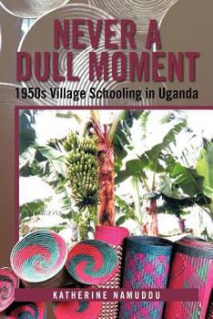 Paperback Never a Dull Moment: 1950s Village Schooling in Uganda Book