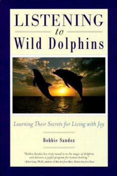 Paperback Listening to Wild Dolphins: Learning Their Secrets for Living with Joy Book