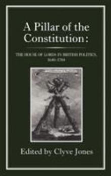 Hardcover Pillar of the Constitution: The House of Lords in British Politics, 1640-1784 Book