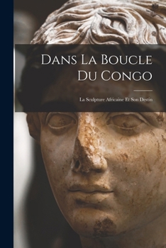 Paperback Dans la boucle du Congo; la sculpture africaine et son destin [French] Book