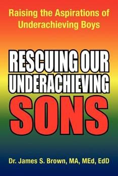 Paperback Rescuing Our Underachieving Sons: Raising the Aspirations of Underachieving Boys Book