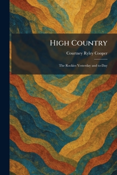 High Country: The Rockies Yesterday and To-Day