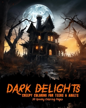 Paperback Dark Delights: Creepy Coloring for Teens & Adults: 30 Spooky Coloring Pages Book