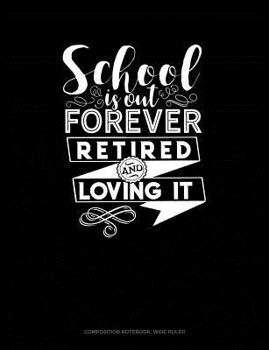 Paperback School Is Out Forever Retired and Loving It: Composition Notebook: Wide Ruled Book