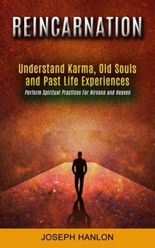 Paperback Reincarnation: Understand Karma, Old Souls and Past Life Experiences (Perform Spiritual Practices For Nirvana and Heaven) Book