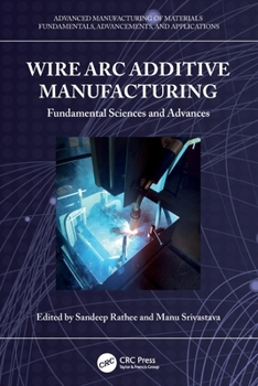 Wire ARC Additive Manufacturing: Fundamental Science and Advances