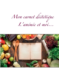 Paperback Mon carnet diététique: l'anémie et moi... (French Edition) [French] Book