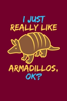I Just Really Like Armadillos, Ok?: Notebook For Armadillo Lovers Cute Texas Animals Fans