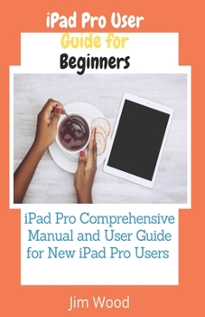 Paperback iPad Pro User Guide for Beginners: iPad Pro Comprehensive Manual and User Guide for New iPad Pro Users Book