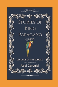 Stories of King Papagayo: Legends of the jungle -illustrated-