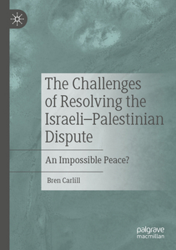 The Challenges of Resolving the Israeli–Palestinian Dispute: An Impossible Peace?