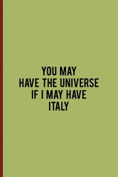 You May Have The Universe If I May Have Italy: All Purpose 6x9 Blank Lined Notebook Journal Way Better Than A Card Trendy Unique Gift Wine Italy