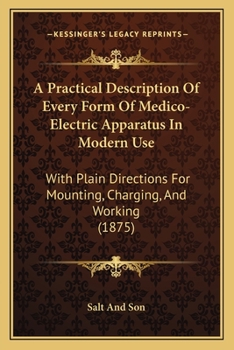 Paperback A Practical Description Of Every Form Of Medico-Electric Apparatus In Modern Use: With Plain Directions For Mounting, Charging, And Working (1875) Book
