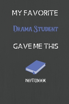 My Favorite Drama Student Gave me this Book, Funny Gift For Drama Student: lined Notebook / Journal Gift, 110 Pages, 6x9, Soft Cover, Matte Finish
