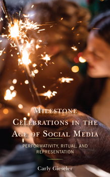 Hardcover Milestone Celebrations in the Age of Social Media: Performativity, Ritual, and Representation Book