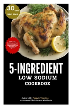 Paperback 5-Ingredient Low Sodium Cookbook: 40 Flavorful Delicious Low Salt, Low Fat Recipes...... Including a 30-day Meal Plan for Beginners Book