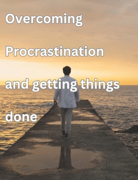 Paperback Overcoming procrastination And Getting things Done: Get Rid Of Procrastination Book