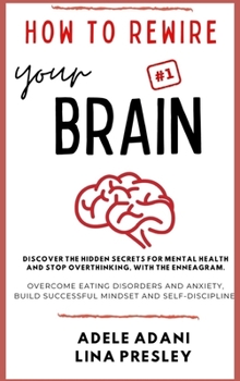 Hardcover How to Rewire Your Brain: Discover the hidden secrets for mental health and stop overthinking, with the Enneagram. Overcome eating disorders and [Large Print] Book