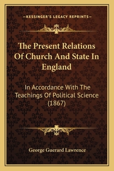 Paperback The Present Relations Of Church And State In England: In Accordance With The Teachings Of Political Science (1867) Book