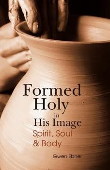 Paperback Formed Holy in His Image: Spirit, Soul & Body Book