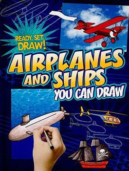 Airplanes and Ships You Can Draw: Children's picture book - Book  of the Ready, Set, Draw!