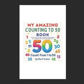 My Amazing Counting to 50 Book: A Fun First Guide to Counting Numbers for Toddlers and Children Ages 3-6