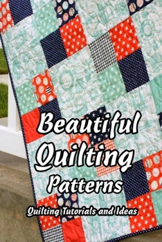 Beautiful Quilting Patterns: Quilting Tutorials and Ideas: Gift for Mom