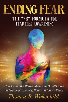 Paperback Ending Fear: The 7R Formula for Fearless Awakening: How to End the Blame, Shame, and Guilt Game and Recover Your Joy, Power, and Inner Peace Book