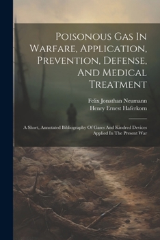 Paperback Poisonous Gas In Warfare, Application, Prevention, Defense, And Medical Treatment: A Short, Annotated Bibliography Of Gases And Kindred Devices Applie Book