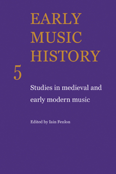 Early Music History Volume 05: Studies in Medieval and Early Modern Music