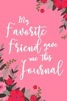 My Favorite Friend Gave Me This Journal: 6x9" Dot Bullet Notebook/Journal Funny Gift For Best Friends