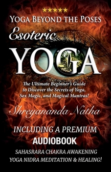 Paperback Yoga Beyond the Poses - Esoteric Yoga: Including A Premium Audiobook: Yoga Nidra Meditation - Sahasrara Chakra Awakening And Healing: The Ultimate Beg Book