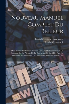 Paperback Nouveau Manuel Complet Du Relieur: Dans Toutes Ses Parties, Précédé Des Arts De L'assembleur, Du Satineur, De La Plieuse, De La Brocheuse, Et Suivi De [French] Book