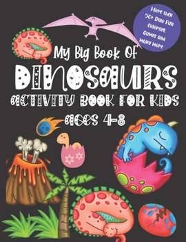 Paperback My Big Book OF DINOSAURS Activity Book for Kids Ages 4-8: A Complete Dinosaurs Coloring And Activity Book with 50+ Puzzle and Fun Games Educational Le Book