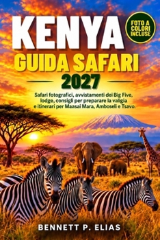 Kenya Guida Safari 2027: Safari fotografici, avvistamenti dei Big Five, lodge, consigli per preparare la valigia e itinerari per Maasai Mara, Amboseli e Tsavo. (Italian Edition)